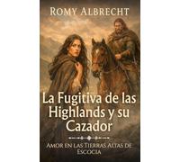 La Fugitiva de las Highlands y su Cazador: Un romance histórico en las Highlands lleno de peligro, pasión prohibida y una mujer acusada de asesinato en fuga (Romance en las Tierras Altas)