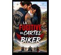 La Fugitive du Cartel et le biker: Traquée par son passé. Protégée par un club de bikers. (Amour Passionnel)