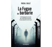 La fugue de Barbarie: Le témoignage de mon père qui n'aurait pas dû survivre à cinq camps de la mort nazis
