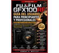La Fujifilm GFX100RF Guía del usuario para principiantes y profesionales: Manual paso a paso para dominar la configuración, la fotografía de formato ... (Serie Dominio del Usuario Cotidiano)