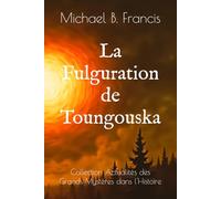 La Fulguration de Toungouska: Dossiers soviétiques sur un impact sans trace (1908 -1989): 2 (Actualités des Grands Mystères dans l’Histoire)