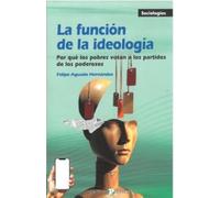 LA FUNCIÓN DE LA IDEOLOGÍA: Por qué los pobres votan a los partidos de los poderosos: 30 (Sociologías)