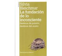 La Fundación De Lo Inconciente - 2ª Edición: Destinos de pulsión, destinos del sujeto (Psicología y Psicoanálisis)