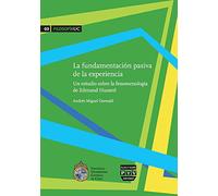 LA FUNDAMENTACIÓN PASIVA DE LA EXPERIENCIA: UN ESTUDIO SOBRE LA FENOMENOLOGÍA DE EDMUND HUSSERL (Filosofía UC)