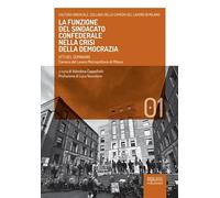 La funzione del sindacato confederale nella crisi della democrazia. Atti del seminario. Camera del lavoro metropolitana di Milano