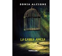LA GABBIA APPESA: THRILLER (Le indagini dell'ispettrice Rosati e l'agente Marri)