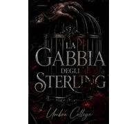 La Gabbia degli Sterling: Un dark romance universitario, passione, potere e la società segreta che decide il tuo destino (Dark Romance: Uomini ... Pericolosa ed Erotismo Psicologico Intenso)