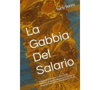 La Gabbia Del Salario: Il Manuale Pratico per Gestire i Soldi, Eliminare gli Sprechi Silenziosi e Costruire un Risparmio Automatico senza Privazioni Estre