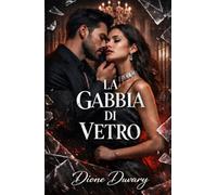 LA GABBIA DI VETRO: Dark Romance: un miliardario possessivo, la mafia e una seconda occasione per l'amore (Dark Romance: Uomini Dominanti, Ossessione Pericolosa ed Erotismo Psicologico Intenso)