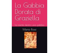 La Gabbia Dorata di Graziella: La mente dentro una gabbia (Storie di Forza e Coraggio)