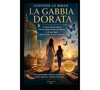 La gabbia dorata: La storia di una donna sopravvissuta all’emprise. E di una figlia che ha scelto di spezzarne l’eredità.