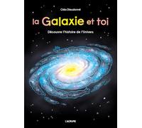 La Galaxie et toi: Découvre l'histoire de l'Univers