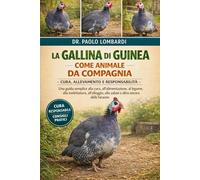 La Gallina di Guinea come Animale da Compagnia - Cura, Allevamento e Responsabilità: Una guida semplice alla cura, all'alimentazione, al legame, alla ... alla salute e altro ancora delle faraone