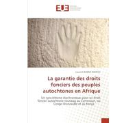 La garantie des droits fonciers des peuples autochtones en Afrique: Un syncrétisme diachronique pour un droit foncier autochtone nouveau au Cameroun, au Congo Brazzaville et au Kenya