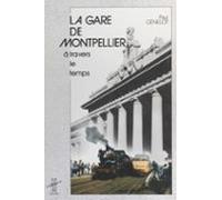 La Gare De Montpellier À Travers Le Temps (ebook)
