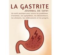 La Gastrite Journal de suivi: Un outil pratique pour suivre les problèmes d'estomac, les symptômes, les déclencheurs, les aliments, les médicaments et les progrès.