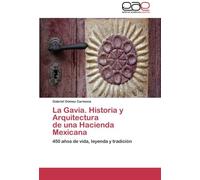 La Gavia. Historia y Arquitectura de una Hacienda Mexicana: 450 a???os de vida, leyenda y tradici?3n by Gabriel G?3mez Carmona (2013-12-11)