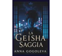 La Geisha Saggia.: Un Thriller Filosofico nel Cuore del Cyberpunk Giapponese | Un Romanzo di Spionaggio, Intelletto e Tradizione.