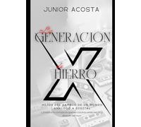 La Generacion de Hierro: Hijos del Cambio de un Mundo Analogo a Digital