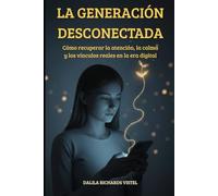 La generación desconectada: Cómo recuperar la atención, la calma y los vínculos reales en la era digital.