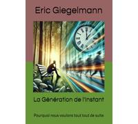 La Génération de l'Instant: Pourquoi nous voulons tout tout de suite (Histoire, société et politique)