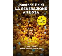 La generazione ansiosa. Come i social hanno rovinato i nostri figli