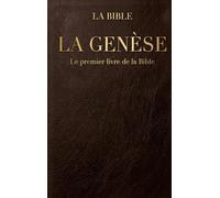 La Genèse: Le premier livre de la Bible et le texte fondateur sur l'histoire des origines de l'humanité