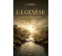 La Genèse : Le premier livre de la Bible: Le texte fondateur des religions monothéistes et l'histoire des origines de l'humanité
