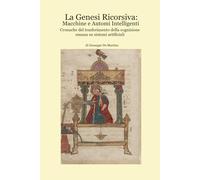 La Genesi Ricorsiva: Macchine e Automi Intelligenti: Cronache del trasferimento della cognizione umana su sistemi artificiali