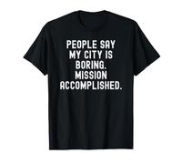 la Gente Dice Que mi Ciudad es aburrida misión logrado ingeniosos Hombres Camiseta