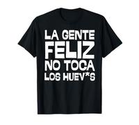 La Gente Feliz No Toca Los Huevos Frase Divertida Sarcasmo Camiseta