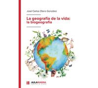 La geografía de la vida: la biogeografía (SIN COLECCION)