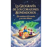LA GEOGRAFÍA DE LOS CORAZONES BONDADOSOS: Las aventuras de la maestra y sus cinco alumnos
