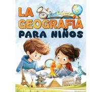La geografía para niños: Un viaje por los continentes y países de todo el mundo para descubrir nuestro planeta y su funcionamiento.