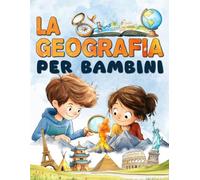 La geografia per bambini: Un viaggio attraverso i continenti e i paesi di tutto il mondo per esplorare il nostro pianeta.