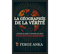 La Géographie de la Vérité: Voyage de sens à travers les lieux: Essais poétiques sur les voyages intérieurs, les lieux spirituels