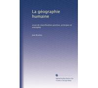 La géographie humaine: essai de classification positive, principes et exemples