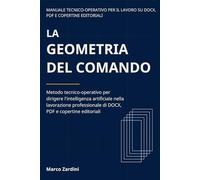 LA GEOMETRIA DEL COMANDO: Metodo tecnico-operativo per dirigere l’intelligenza artificiale nella lavorazione professionale di DOCX, PDF e copertine editoriali