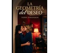 La Geometria del deseo: Novela erótica y romántica sobre el despertar del deseo y la pasión prohibida.