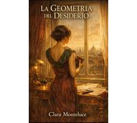 La Geometria del Desiderio: Un romanzo erotico sul mistero scientifico del desiderio umano