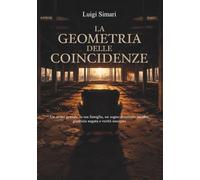 LA GEOMETRIA DELLE COINCIDENZE: Un uomo geniale, la sua famiglia, un sogno diventato incubo, giustizia negata e verità nascoste