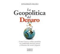 La geopolitica del denaro. Come il nuovo ordine mondiale sta cambiando mercati, potere e il destino dei nostri risparmi (Economia)
