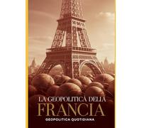 La Geopolitica della Francia: Dalla sua ascesa come potenza coloniale alle sfide di oggi