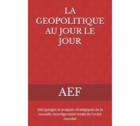 LA GEOPOLITIQUE AU JOUR LE JOUR: Décryptages et analyses stratégiques de la nouvelle reconfiguration totale de l'ordre mondial