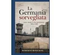 La Germania sorvegliata: Stasi, paura e vita quotidiana nella DDR