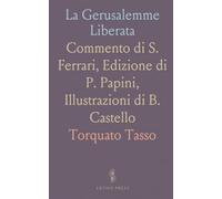 La Gerusalemme Liberata: Commento di S. Ferrari, Edizione di P. Papini, Illustrazioni di B. Castello
