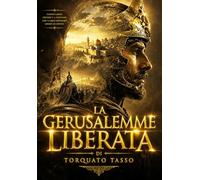 La Gerusalemme Liberata di Torquato Tasso - Poema Epico Completo e Integrale della Letteratura Italiana, Edizione Illustrata con Introduzione Critica ... Contesto Storico delle Crociate, Tem