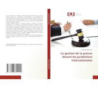La gestion de la preuve devant les juridictions internationales