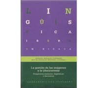 La gestión de las imágenes y la (des)cortesía :perspectivas históricas, lingüísticas y discursivas: 106 (Lingüística Iberoamericana)