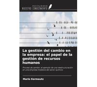 La gestión del cambio en la empresa: el papel de la gestión de recursos humanos: Proceso de cambio: el ejemplo de una reestructuración en una empresa mediana del sector químico